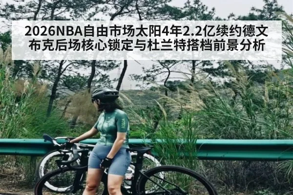 2026NBA自由市场太阳4年2.2亿续约德文布克后场核心锁定与杜兰特搭档前景分析